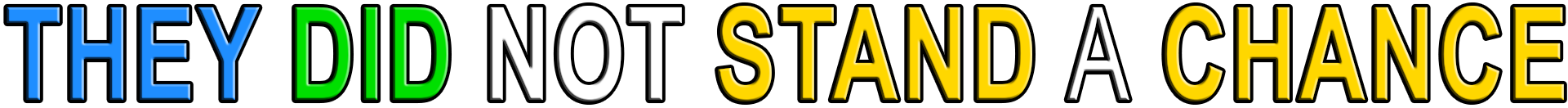 THEY DID NOT STAND A CHANCE